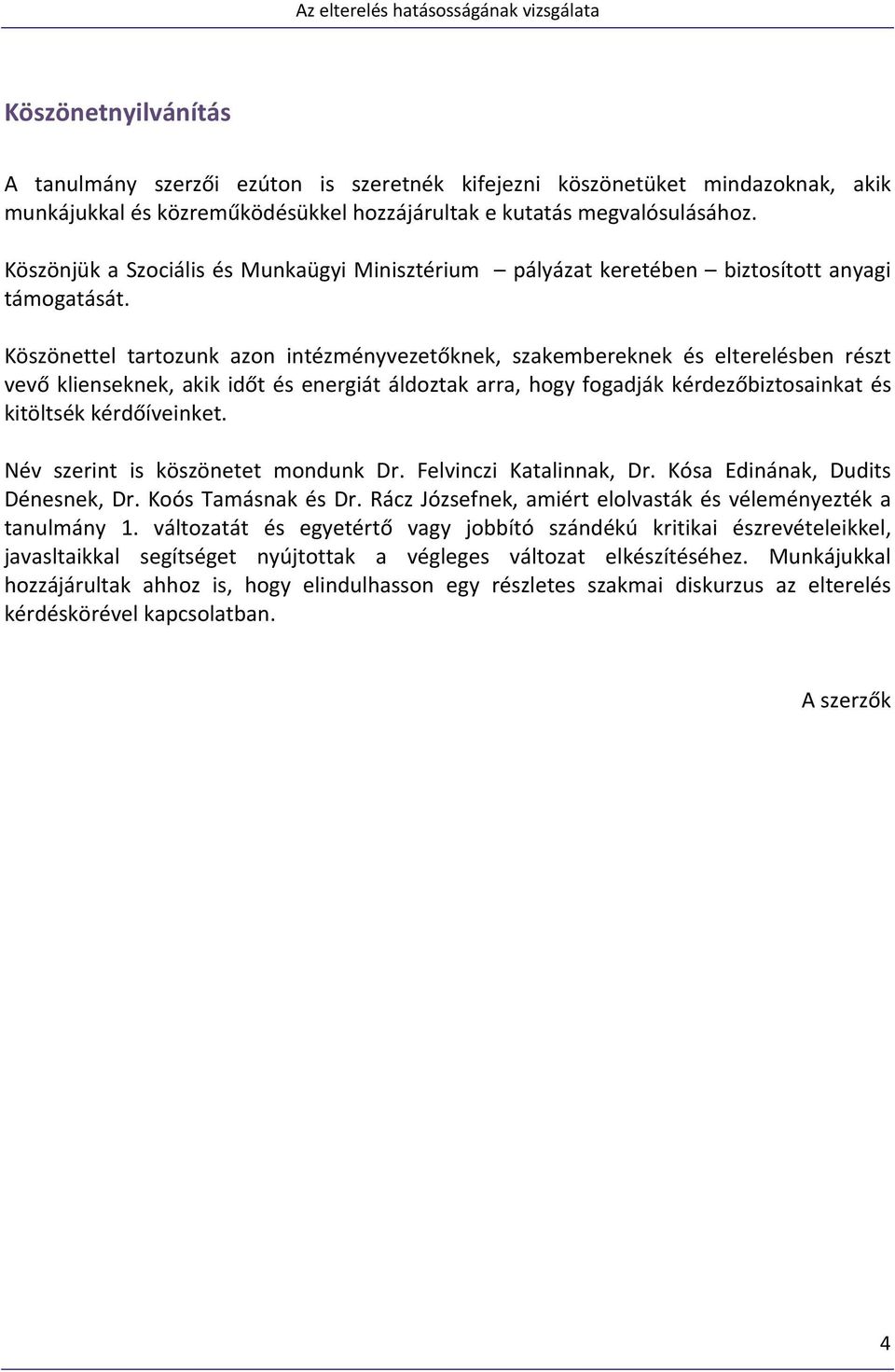 Köszönettel tartozunk azon intézményvezetőknek, szakembereknek és elterelésben részt vevő klienseknek, akik időt és energiát áldoztak arra, hogy fogadják kérdezőbiztosainkat és kitöltsék