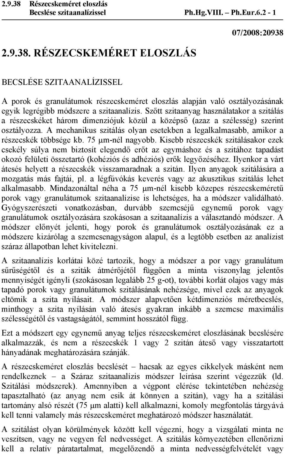 Szőtt szitaanyag használatakor a szitálás a részecskéket három dimenziójuk közül a középső (azaz a szélesség) szerint osztályozza.