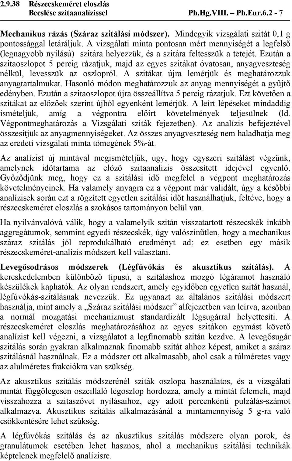 Ezután a szitaoszlopot 5 percig rázatjuk, majd az egyes szitákat óvatosan, anyagveszteség nélkül, levesszük az oszlopról. A szitákat újra lemérjük és meghatározzuk anyagtartalmukat.