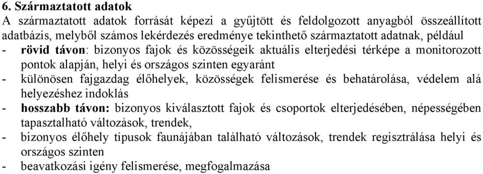 különösen fajgazdag élőhelyek, közösségek felismerése és behatárolása, védelem alá helyezéshez indoklás - hosszabb távon: bizonyos kiválasztott fajok és csoportok elterjedésében,