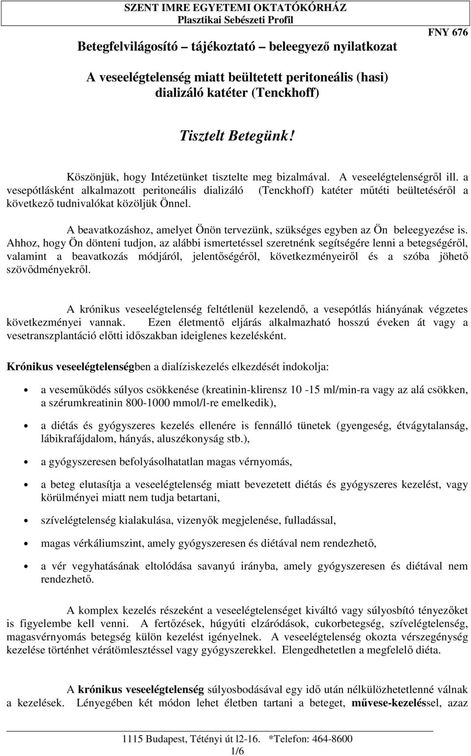 a vesepótlásként alkalmazott peritoneális dializáló (Tenckhoff) katéter mőtéti beültetésérıl a következı tudnivalókat közöljük Önnel.