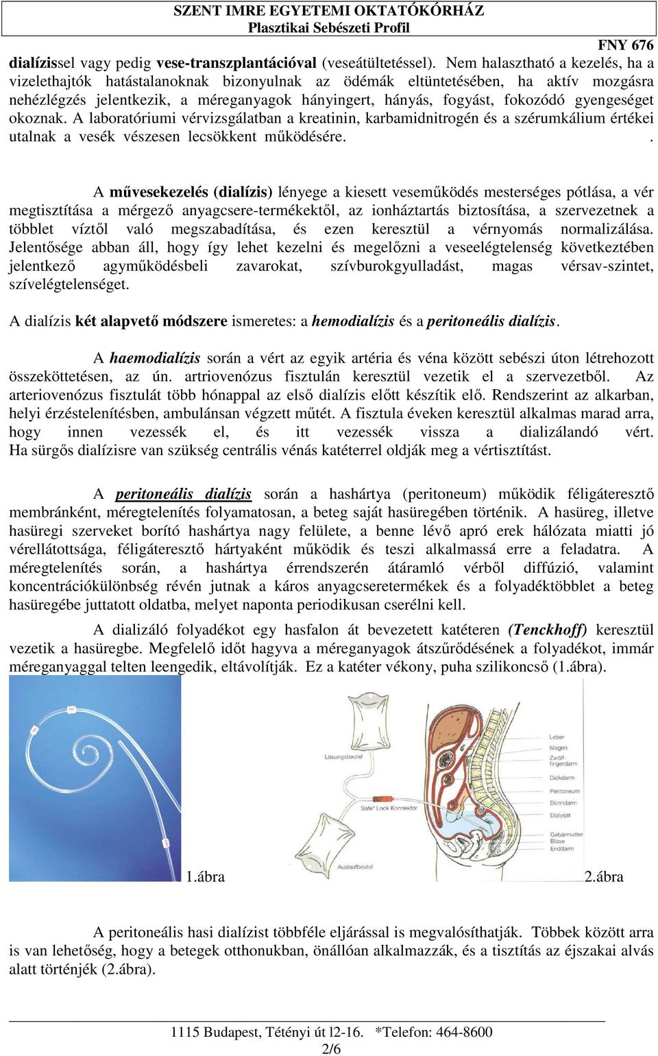 gyengeséget okoznak. A laboratóriumi vérvizsgálatban a kreatinin, karbamidnitrogén és a szérumkálium értékei utalnak a vesék vészesen lecsökkent mőködésére.