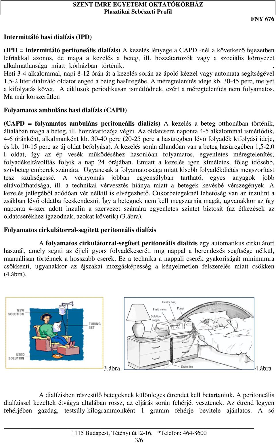 . Heti 3-4 alkalommal, napi 8-12 órán át a kezelés során az ápoló kézzel vagy automata segítségével 1,5-2 liter dializáló oldatot enged a beteg hasüregébe. A méregtelenítés ideje kb.