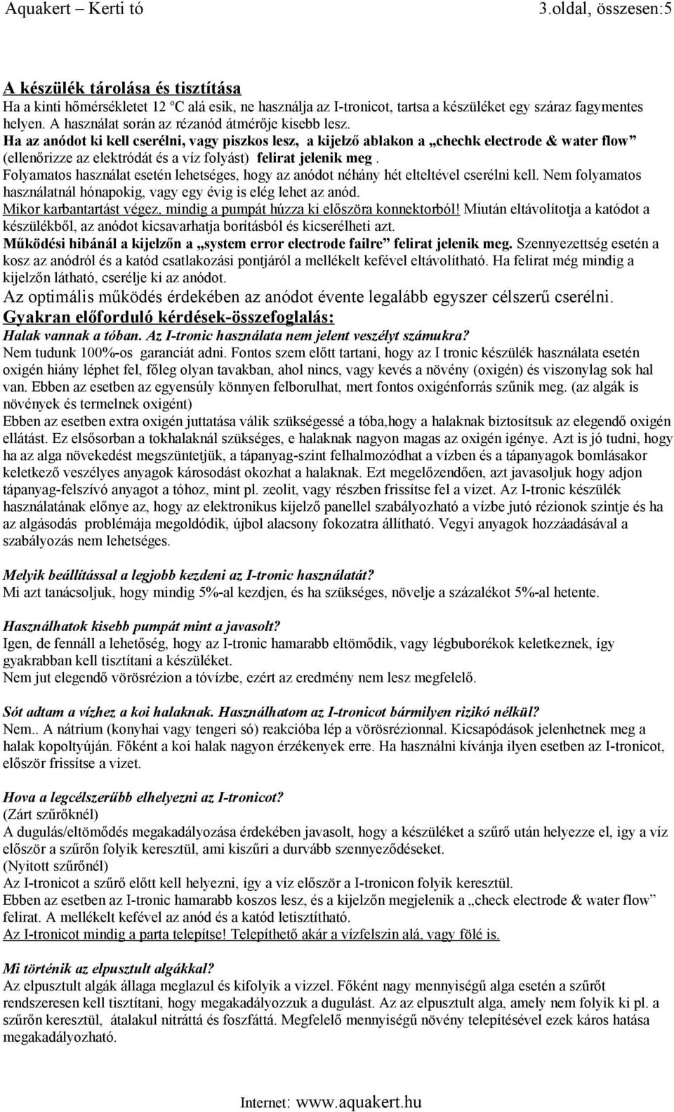 Ha az anódot ki kell cserélni, vagy piszkos lesz, a kijelző ablakon a chechk electrode & water flow (ellenőrizze az elektródát és a víz folyást) felirat jelenik meg.