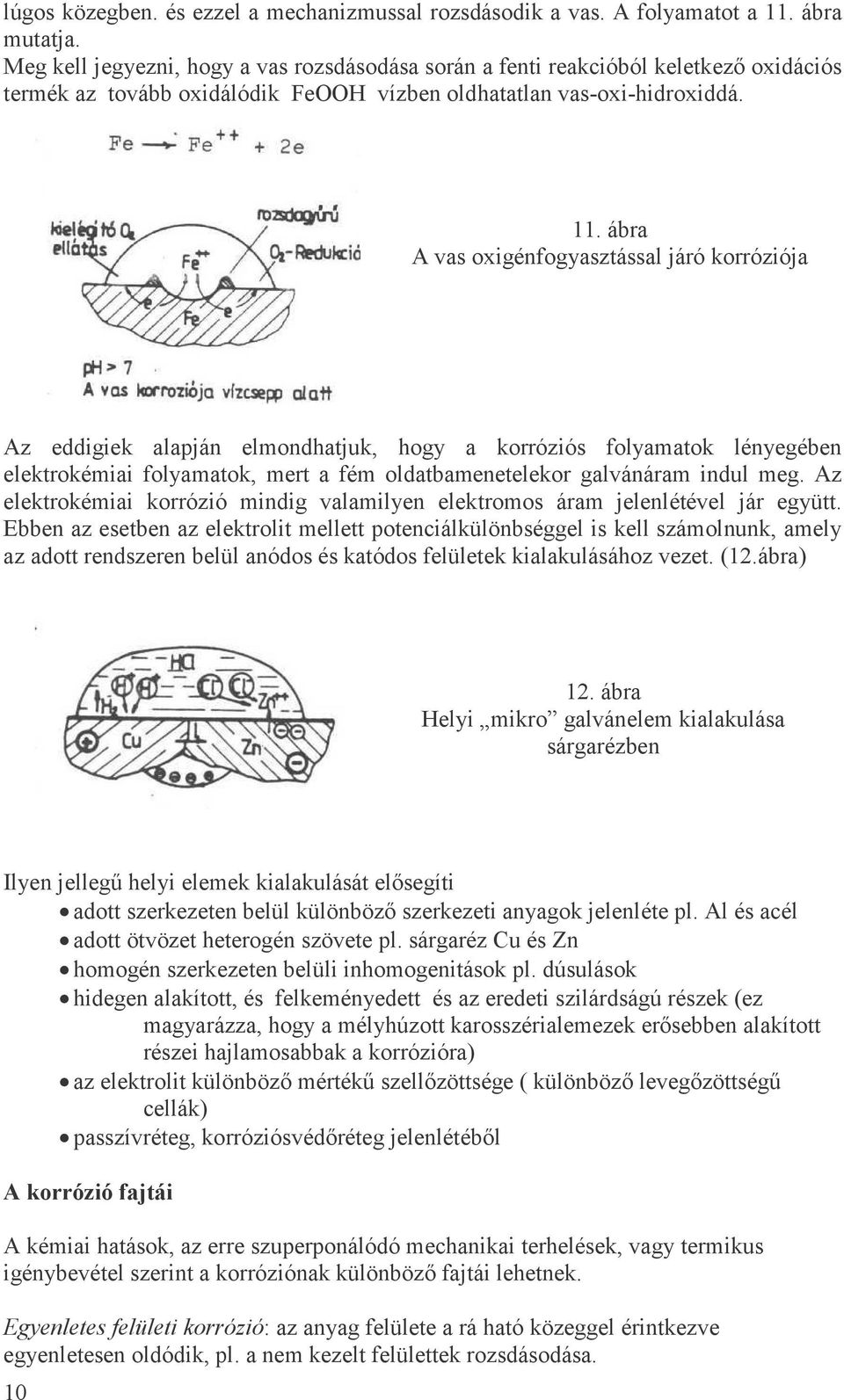 ábra A vas oxigénfogyasztással járó korróziója Az eddigiek alapján elmondhatjuk, hogy a korróziós folyamatok lényegében elektrokémiai folyamatok, mert a fém oldatbamenetelekor galvánáram indul meg.