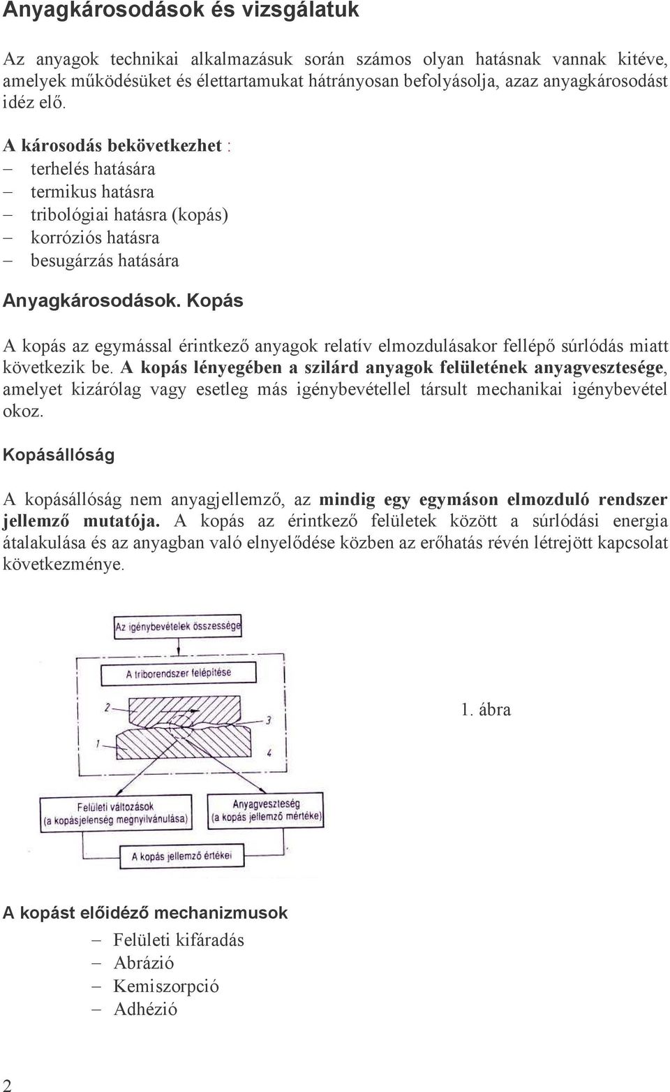 Kopás A kopás az egymással érintkezı anyagok relatív elmozdulásakor fellépı súrlódás miatt következik be.