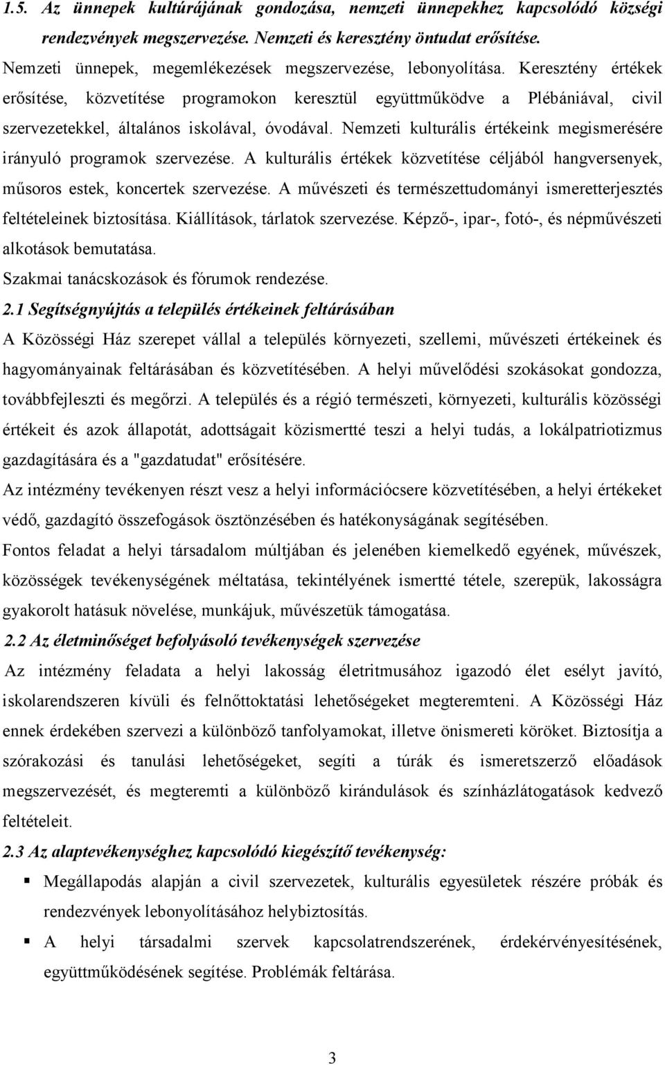 Keresztény értékek erősítése, közvetítése programokon keresztül együttműködve a Plébániával, civil szervezetekkel, általános iskolával, óvodával.