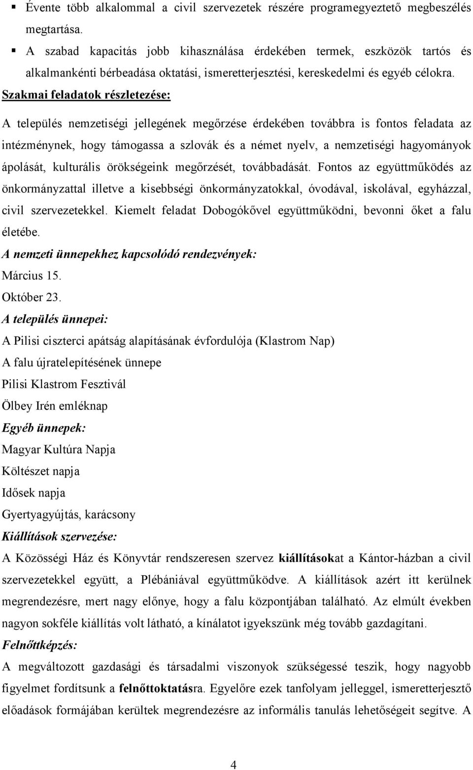 Szakmai feladatok részletezése: A település nemzetiségi jellegének megőrzése érdekében továbbra is fontos feladata az intézménynek, hogy támogassa a szlovák és a német nyelv, a nemzetiségi