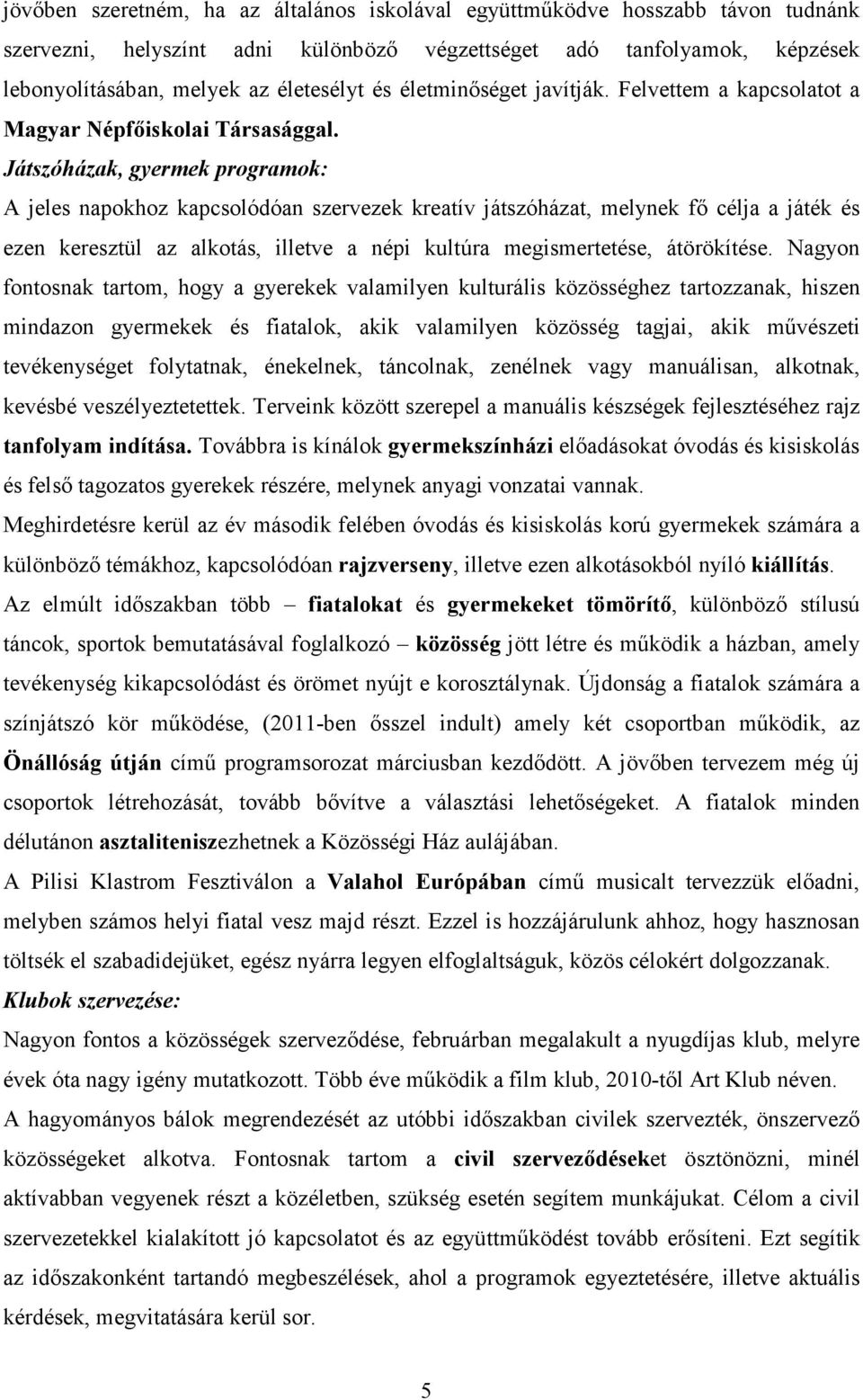 Játszóházak, gyermek programok: A jeles napokhoz kapcsolódóan szervezek kreatív játszóházat, melynek fő célja a játék és ezen keresztül az alkotás, illetve a népi kultúra megismertetése, átörökítése.