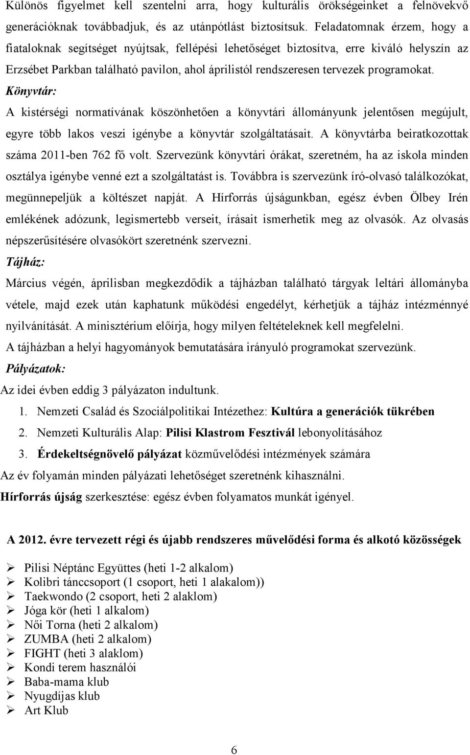 programokat. Könyvtár: A kistérségi normatívának köszönhetően a könyvtári állományunk jelentősen megújult, egyre több lakos veszi igénybe a könyvtár szolgáltatásait.