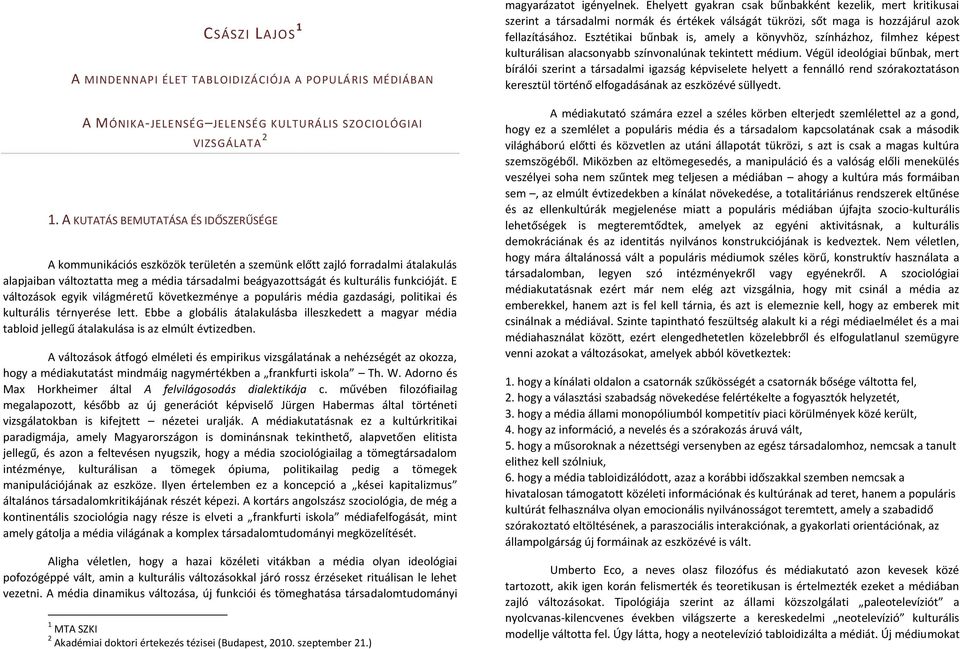funkcióját. E változások egyik világméretű következménye a populáris média gazdasági, politikai és kulturális térnyerése lett.