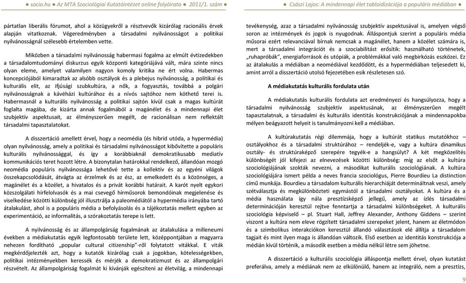 Miközben a társadalmi nyilvánosság habermasi fogalma az elmúlt évtizedekben a társadalomtudományi diskurzus egyik központi kategóriájává vált, mára szinte nincs olyan eleme, amelyet valamilyen nagyon