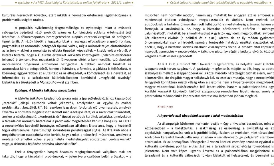 A fókuszcsoportos beszélgetéseken alapuló recepció-vizsgálat öt befogadói típust talált.
