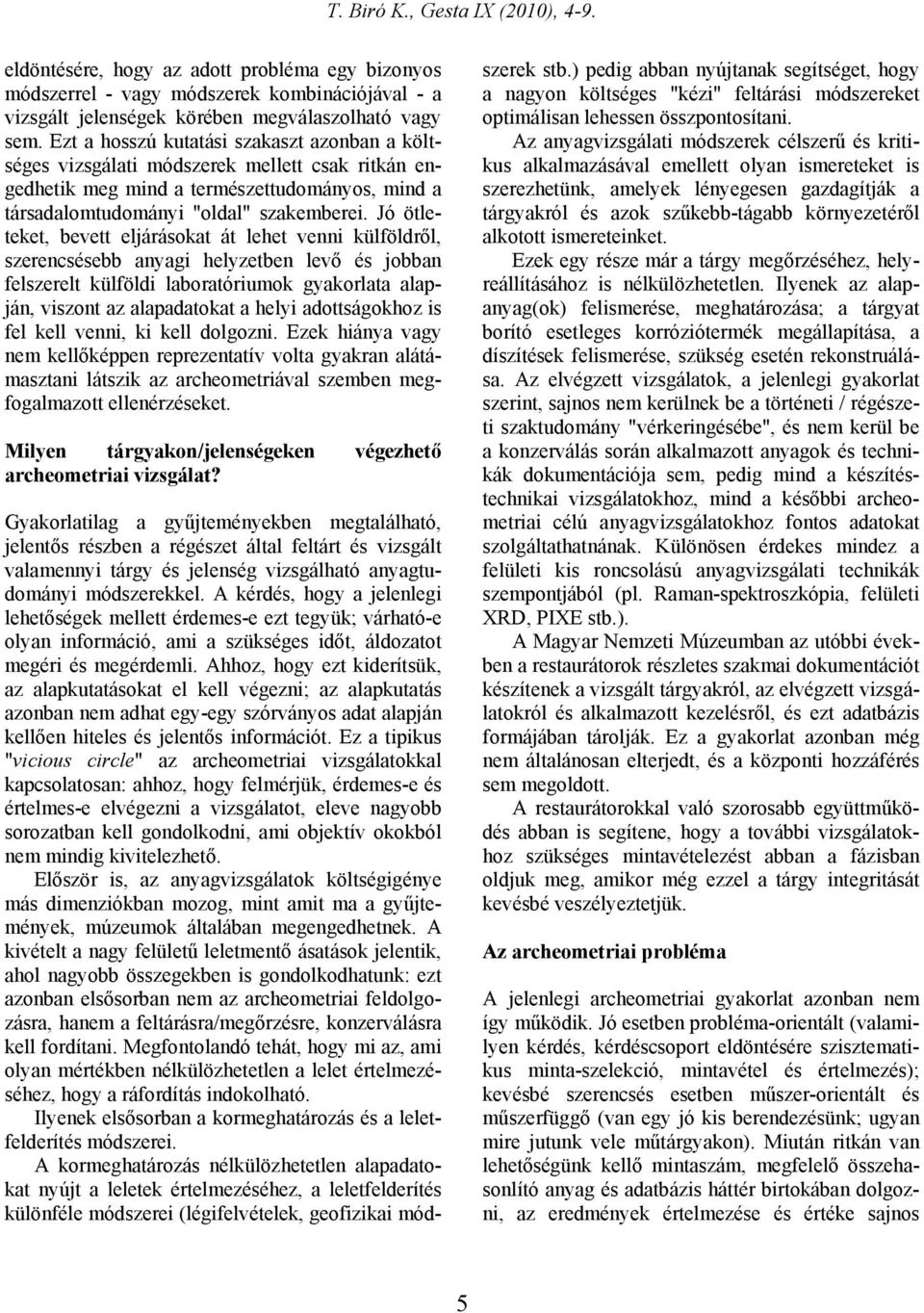 Jó ötleteket, bevett eljárásokat át lehet venni külföldről, szerencsésebb anyagi helyzetben levő és jobban felszerelt külföldi laboratóriumok gyakorlata alapján, viszont az alapadatokat a helyi