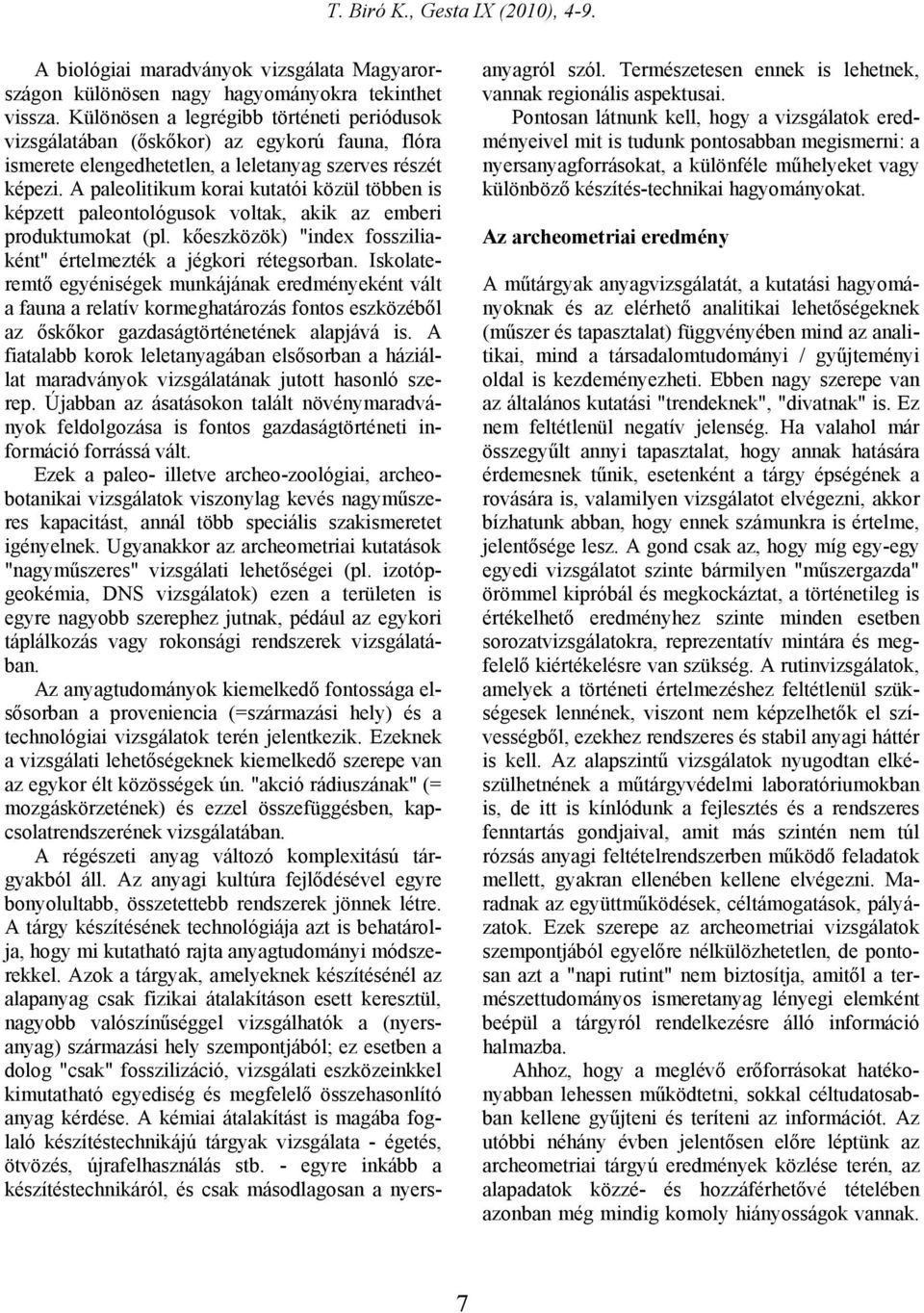A paleolitikum korai kutatói közül többen is képzett paleontológusok voltak, akik az emberi produktumokat (pl. kőeszközök) "index fossziliaként" értelmezték a jégkori rétegsorban.