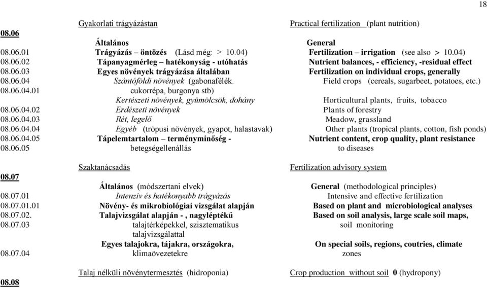 cukorrépa, burgonya stb) Kertészeti növények, gyümölcsök, dohány Erdészeti növények Rét, legelő Egyéb (trópusi növények, gyapot, halastavak) Tápelemtartalom terményminőség - betegségellenállás