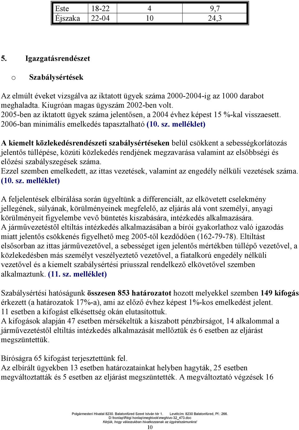 ma jelentősen, a 2004 évhez képest 15 %-kal visszaesett. 2006-ban minimális emelkedés tapasztalható (10. sz.