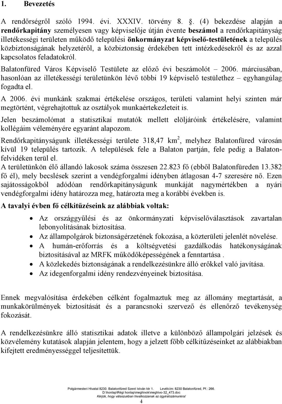 település közbiztonságának helyzetéről, a közbiztonság érdekében tett intézkedésekről és az azzal kapcsolatos feladatokról. Balatonfüred Város Képviselő Testülete az előző évi beszámolót 2006.