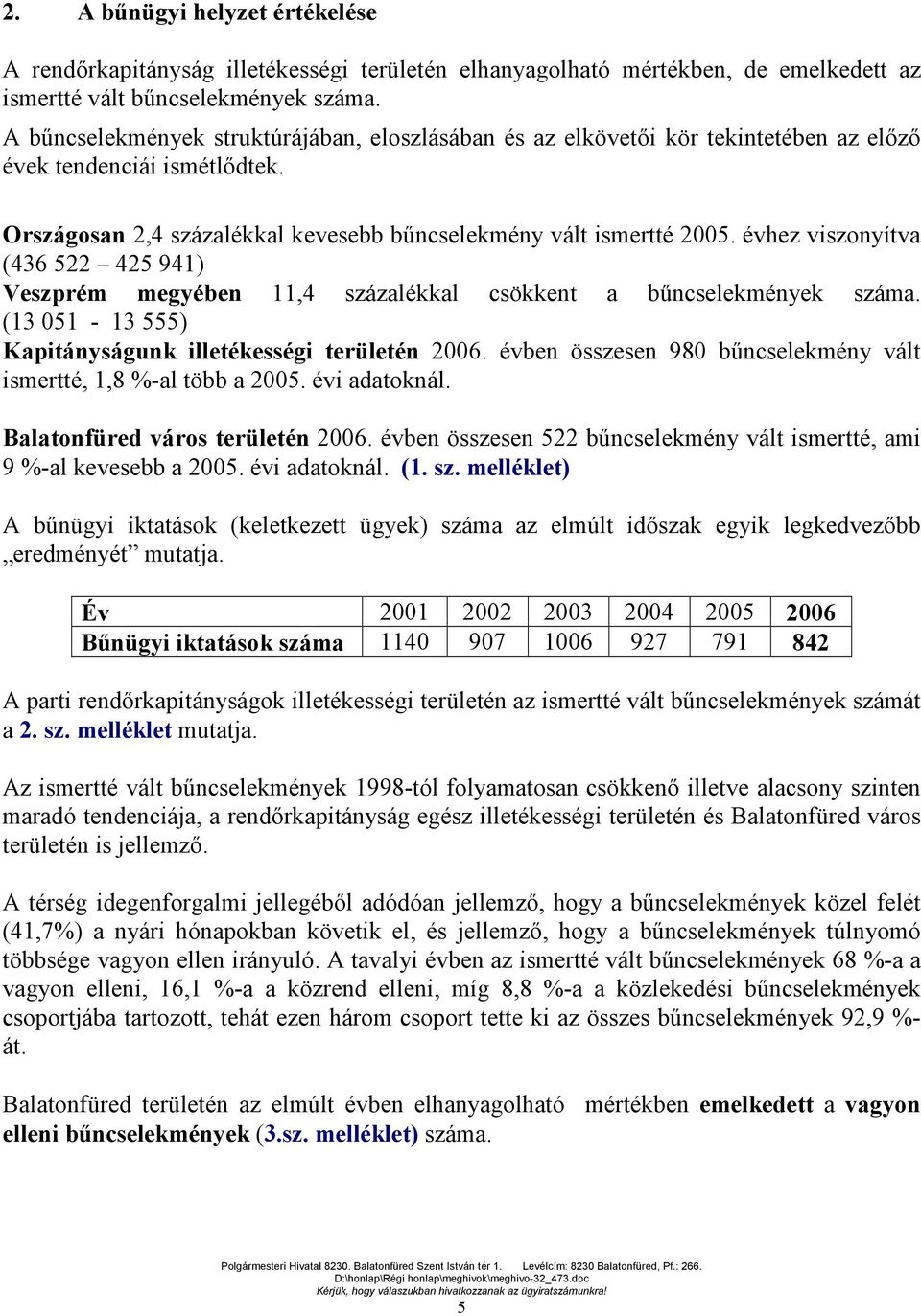 évhez viszonyítva (436 522 425 941) Veszprém megyében 11,4 százalékkal csökkent a bűncselekmények száma. (13 051-13 555) Kapitányságunk illetékességi területén 2006.