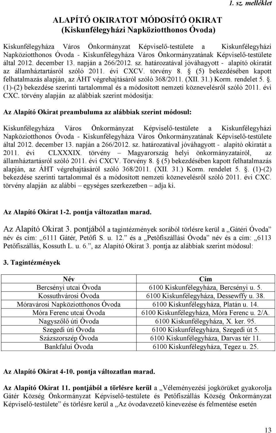 Város Önkormányzatának Képviselő-testülete által 2012. december 13. napján a 266/2012. sz. határozatával jóváhagyott - alapító okiratát az államháztartásról szóló 2011. évi CXCV. törvény 8.