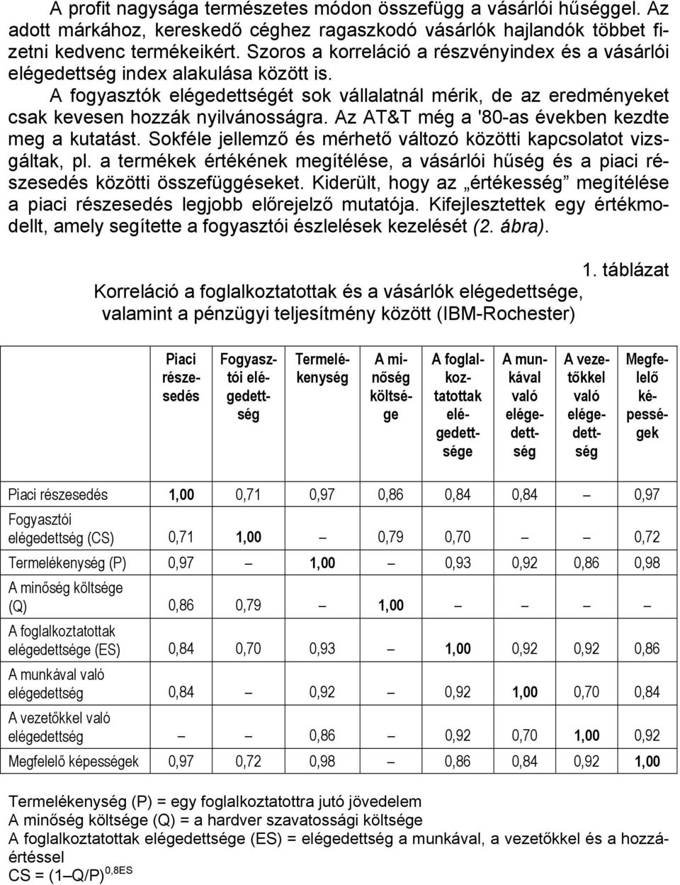 Az AT&T még a '80-as években kezdte meg a kutatást. Sokféle jellemző és mérhető változó közötti kapcsolatot vizsgáltak, pl.