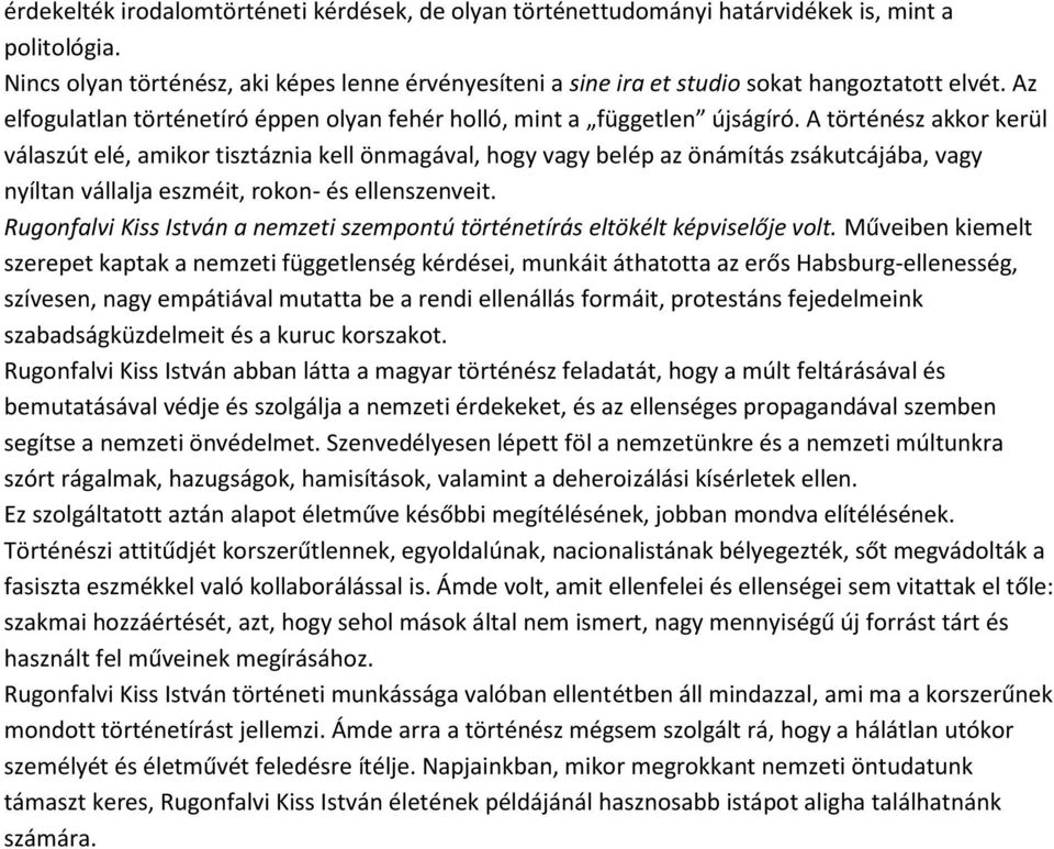 A történész akkor kerül válaszút elé, amikor tisztáznia kell önmagával, hogy vagy belép az önámítás zsákutcájába, vagy nyíltan vállalja eszméit, rokon- és ellenszenveit.