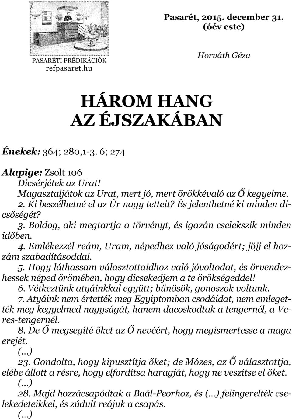 Boldog, aki megtartja a törvényt, és igazán cselekszik minden időben. 4. Emlékezzél reám, Uram, népedhez való jóságodért; jöjj el hozzám szabadításoddal. 5.