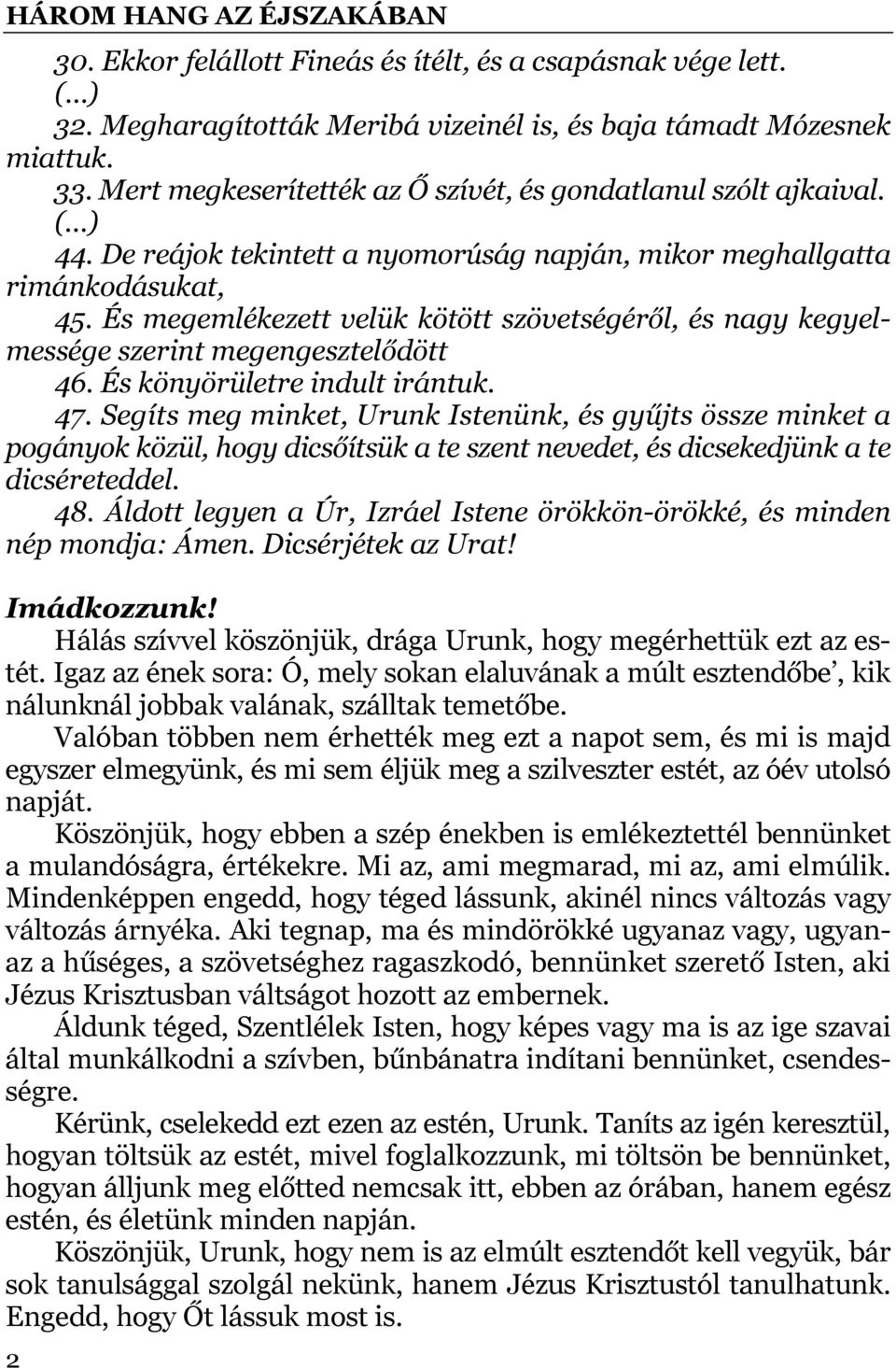 És megemlékezett velük kötött szövetségéről, és nagy kegyelmessége szerint megengesztelődött 46. És könyörületre indult irántuk. 47.