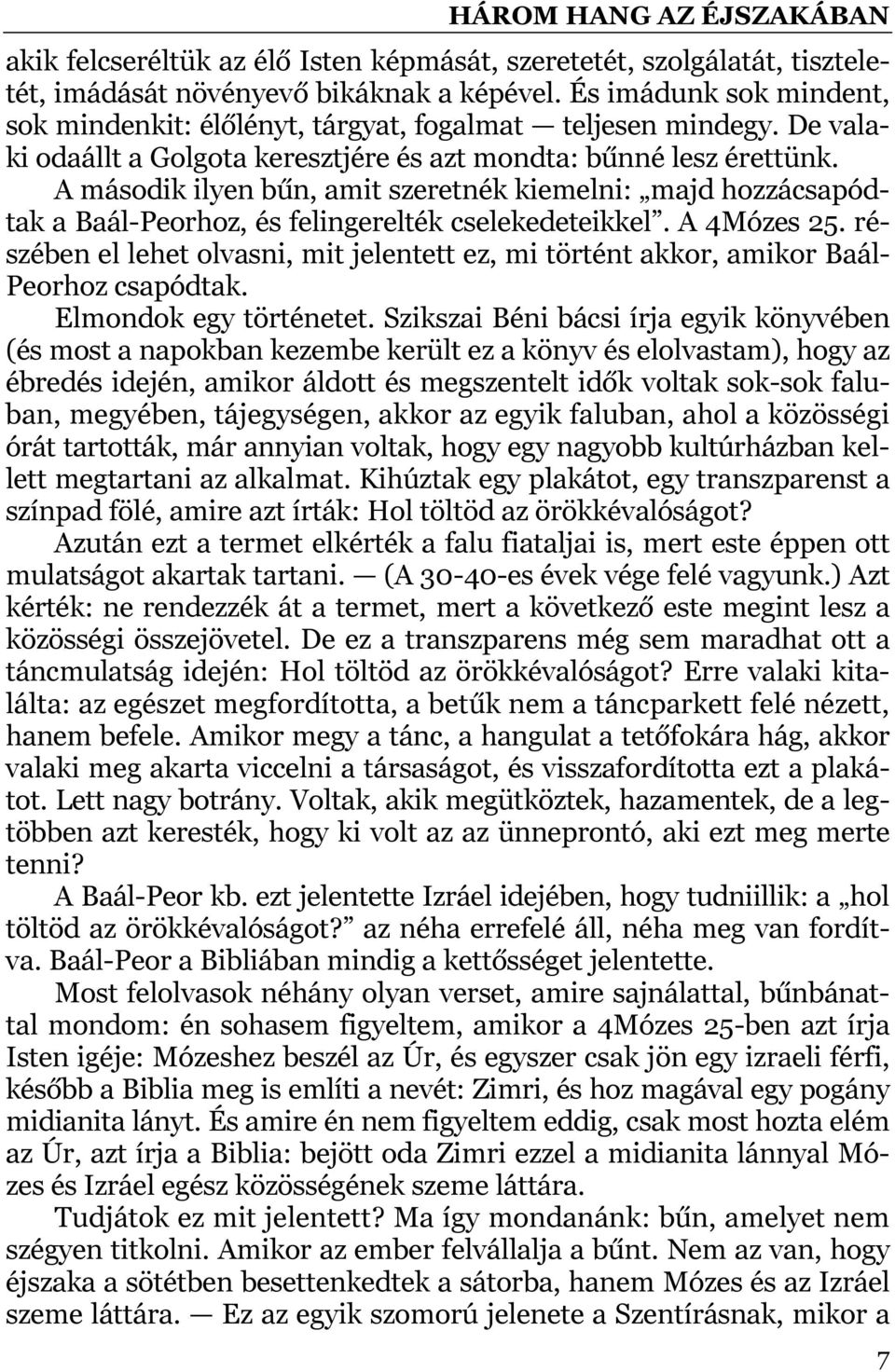 A második ilyen bűn, amit szeretnék kiemelni: majd hozzácsapódtak a Baál-Peorhoz, és felingerelték cselekedeteikkel. A 4Mózes 25.