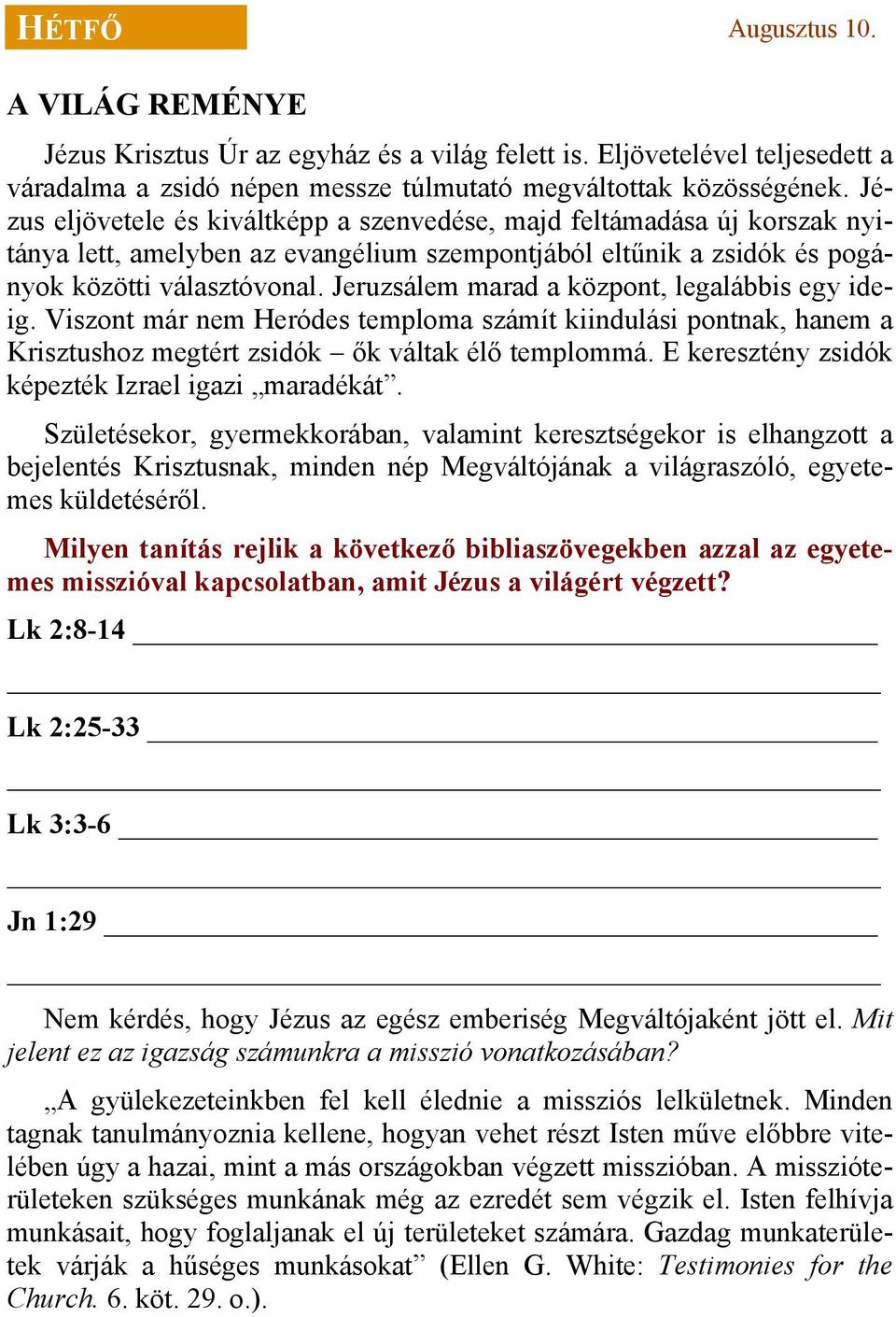 Jeruzsálem marad a központ, legalábbis egy ideig. Viszont már nem Heródes temploma számít kiindulási pontnak, hanem a Krisztushoz megtért zsidók ők váltak élő templommá.