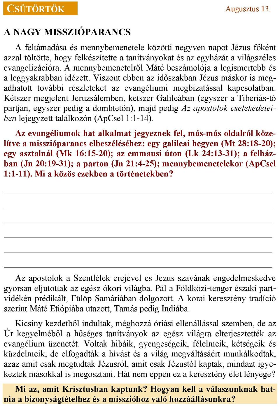 A mennybemenetelről Máté beszámolója a legismertebb és a leggyakrabban idézett. Viszont ebben az időszakban Jézus máskor is megadhatott további részleteket az evangéliumi megbízatással kapcsolatban.