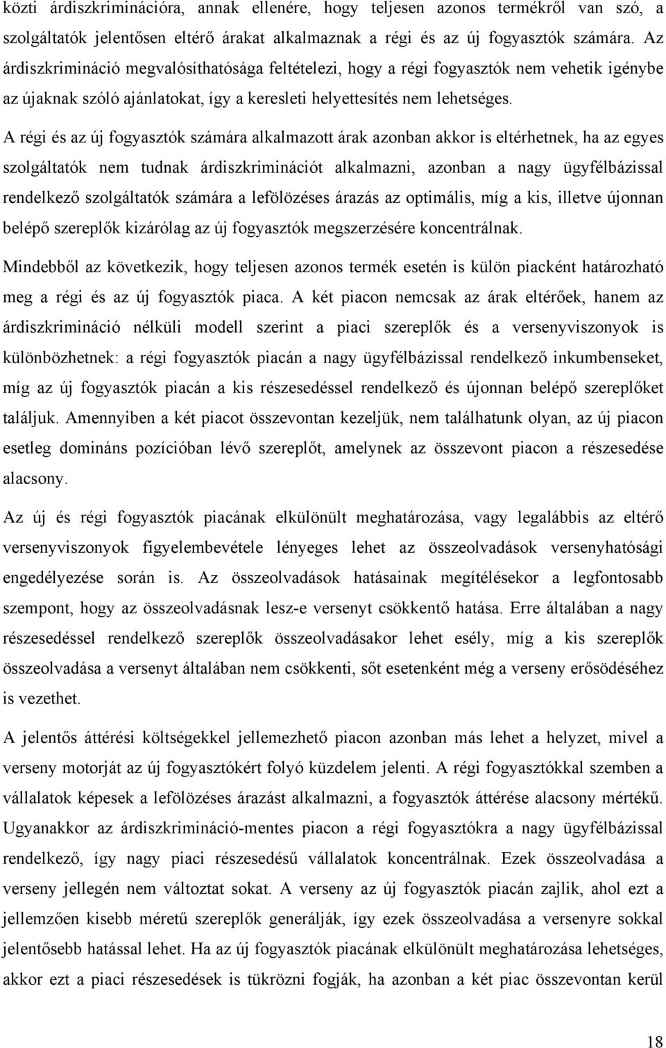 A régi és az új fogyasztók számára alkalmazott árak azonban akkor is eltérhetnek, ha az egyes szolgáltatók nem tudnak árdiszkriminációt alkalmazni, azonban a nagy ügyfélbázissal rendelkező