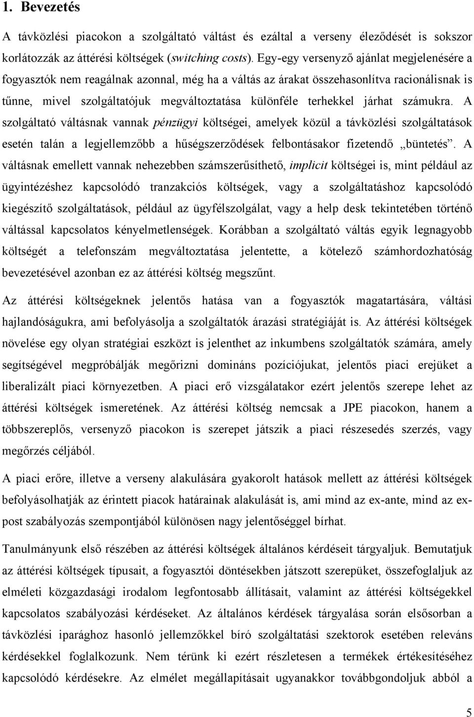 járhat számukra. A szolgáltató váltásnak vannak pénzügyi költségei, amelyek közül a távközlési szolgáltatások esetén talán a legjellemzőbb a hűségszerződések felbontásakor fizetendő büntetés.