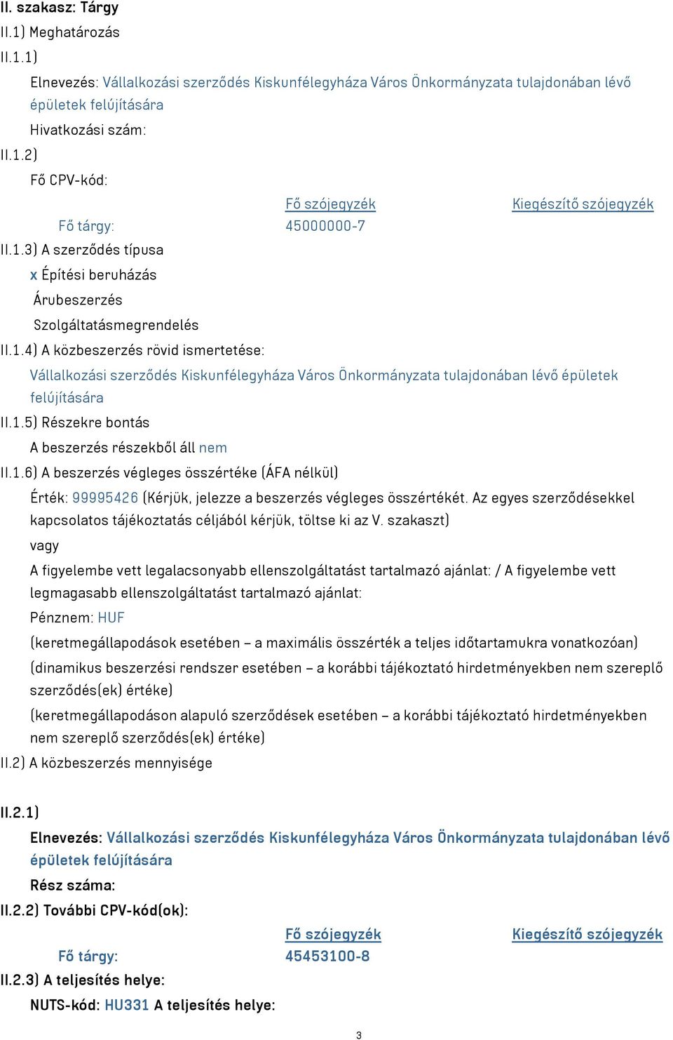 1.5) Részekre bontás A beszerzés részekből áll nem II.1.6) A beszerzés végleges összértéke (ÁFA nélkül) Érték: 99995426 (Kérjük, jelezze a beszerzés végleges összértékét.