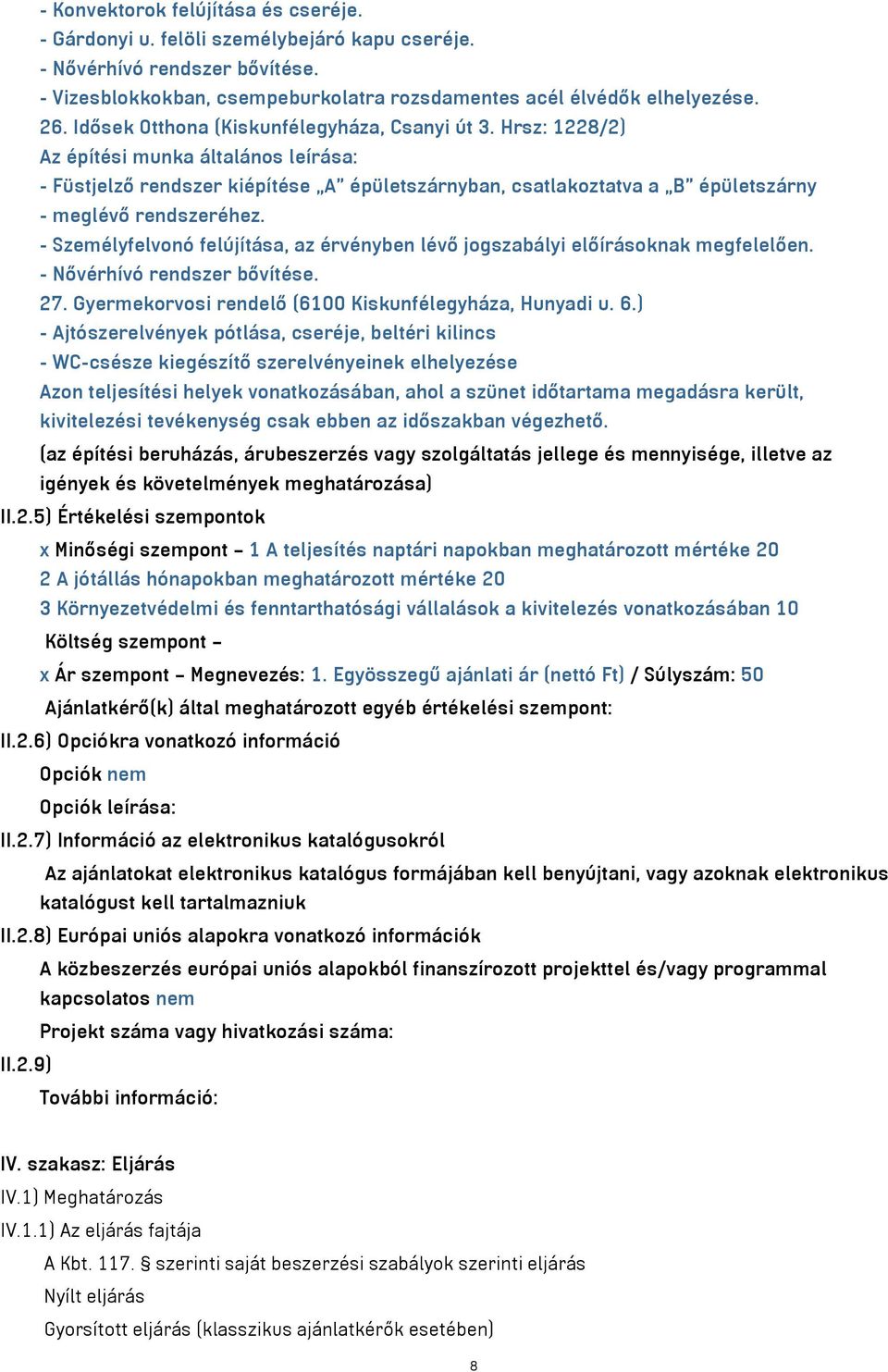 - Személyfelvonó felújítása, az érvényben lévő jogszabályi előírásoknak megfelelően. - Nővérhívó rendszer bővítése. 27. Gyermekorvosi rendelő (6100 Kiskunfélegyháza, Hunyadi u. 6.