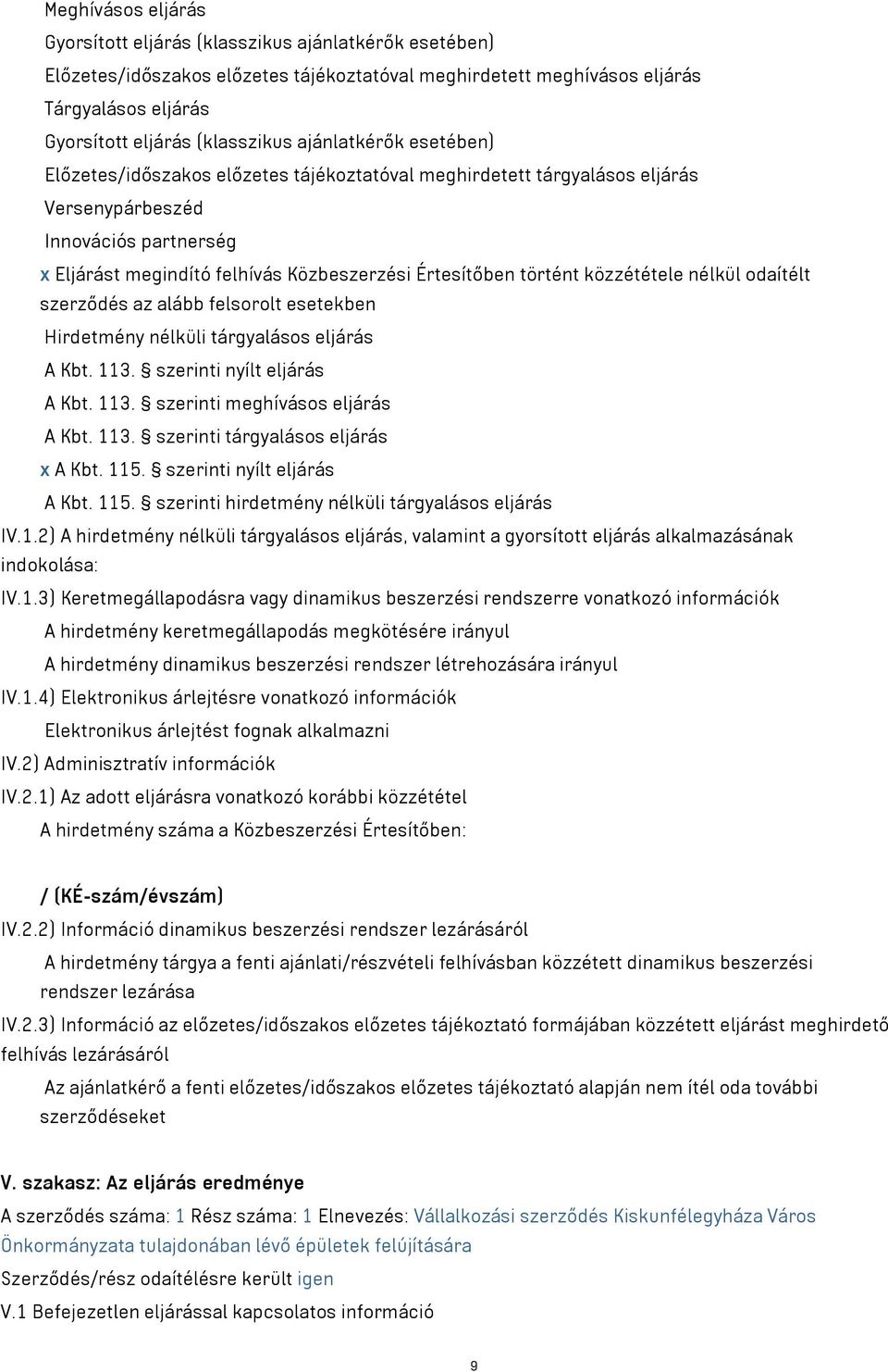 történt közzététele nélkül odaítélt szerződés az alább felsorolt esetekben Hirdetmény nélküli tárgyalásos eljárás A Kbt. 113. szerinti nyílt eljárás A Kbt. 113. szerinti meghívásos eljárás A Kbt. 113. szerinti tárgyalásos eljárás x A Kbt.