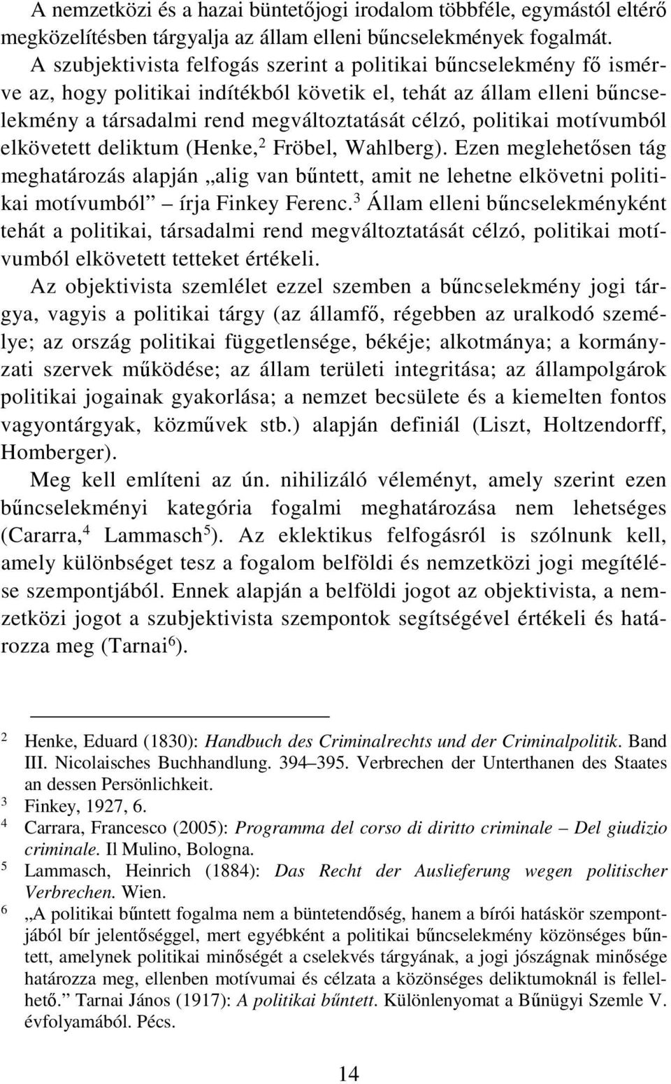 politikai motívumból elkövetett deliktum (Henke, 2 Fröbel, Wahlberg). Ezen meglehetősen tág meghatározás alapján alig van bűntett, amit ne lehetne elkövetni politikai motívumból írja Finkey Ferenc.