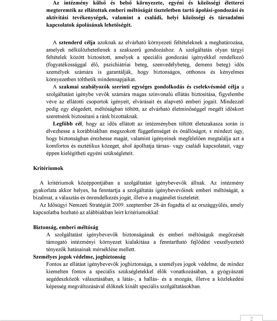 A szolgáltatás olyan tárgyi feltételek között biztosított, amelyek a speciális gondozási igényekkel rendelkező (fogyatékossággal élő, pszichiátriai beteg, szenvedélybeteg, demens beteg) idős