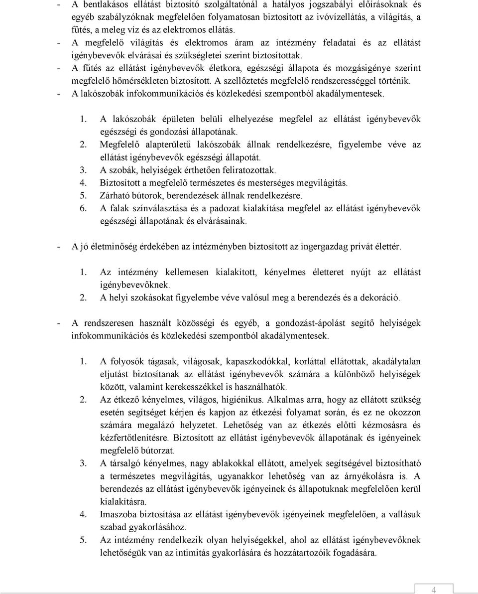 - A fűtés az ellátást igénybevevők életkora, egészségi állapota és mozgásigénye szerint megfelelő hőmérsékleten biztosított. A szellőztetés megfelelő rendszerességgel történik.