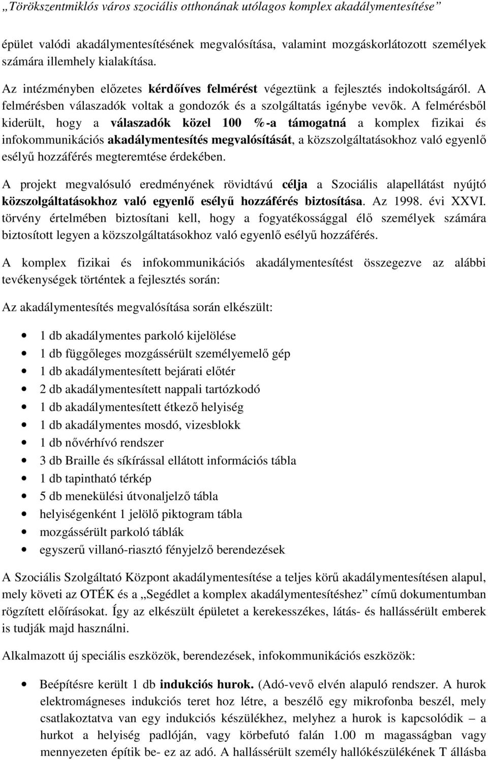 A felmérésbıl kiderült, hogy a válaszadók közel 100 %-a támogatná a komplex fizikai és infokommunikációs akadálymentesítés megvalósítását, a közszolgáltatásokhoz való egyenlı esélyő hozzáférés