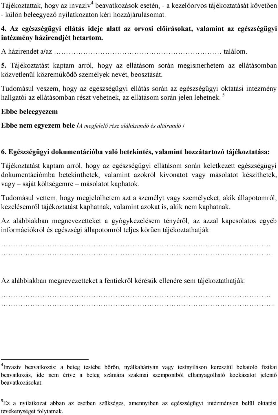 Tudomásul veszem, hogy az egészségügyi ellátás során az egészségügyi oktatási intézmény hallgatói az ellátásomban részt vehetnek, az ellátásom során jelen lehetnek.