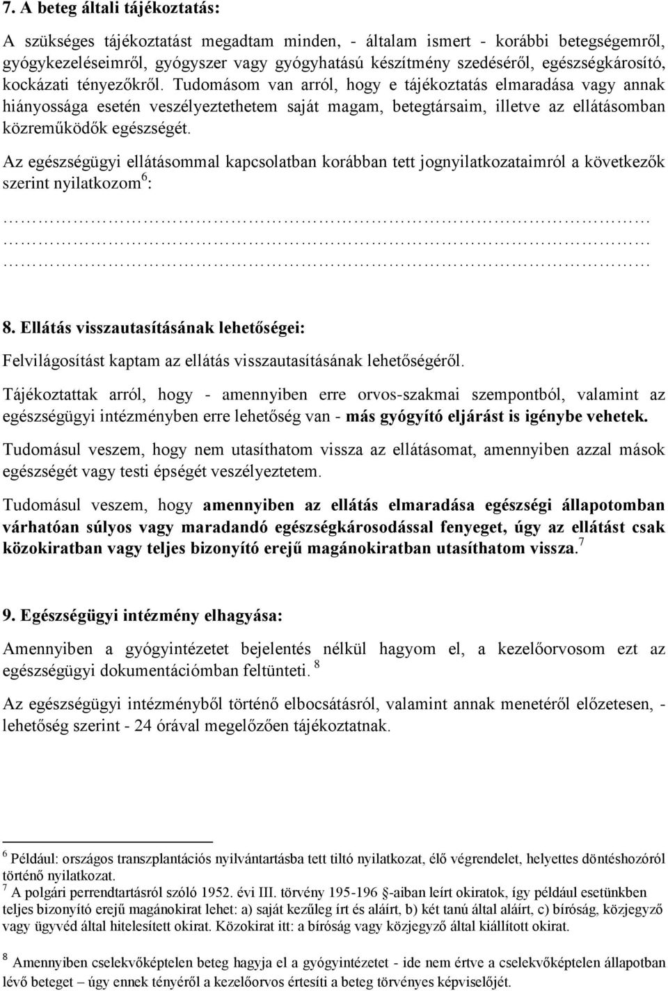 Tudomásom van arról, hogy e tájékoztatás elmaradása vagy annak hiányossága esetén veszélyeztethetem saját magam, betegtársaim, illetve az ellátásomban közreműködők egészségét.