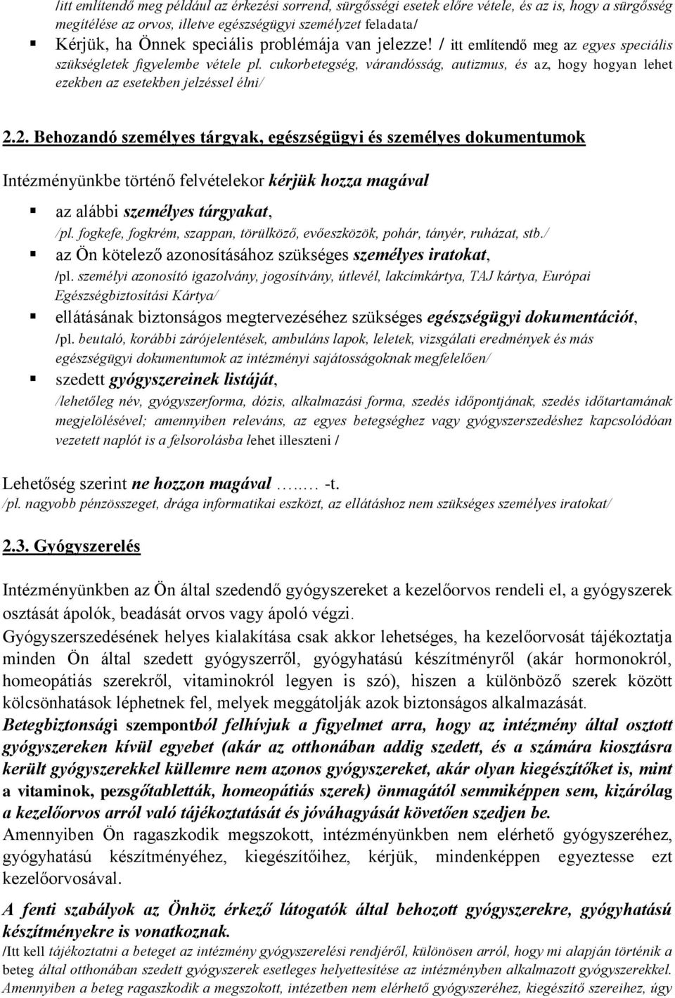 2. Behozandó személyes tárgyak, egészségügyi és személyes dokumentumok Intézményünkbe történő felvételekor kérjük hozza magával az alábbi személyes tárgyakat, /pl.