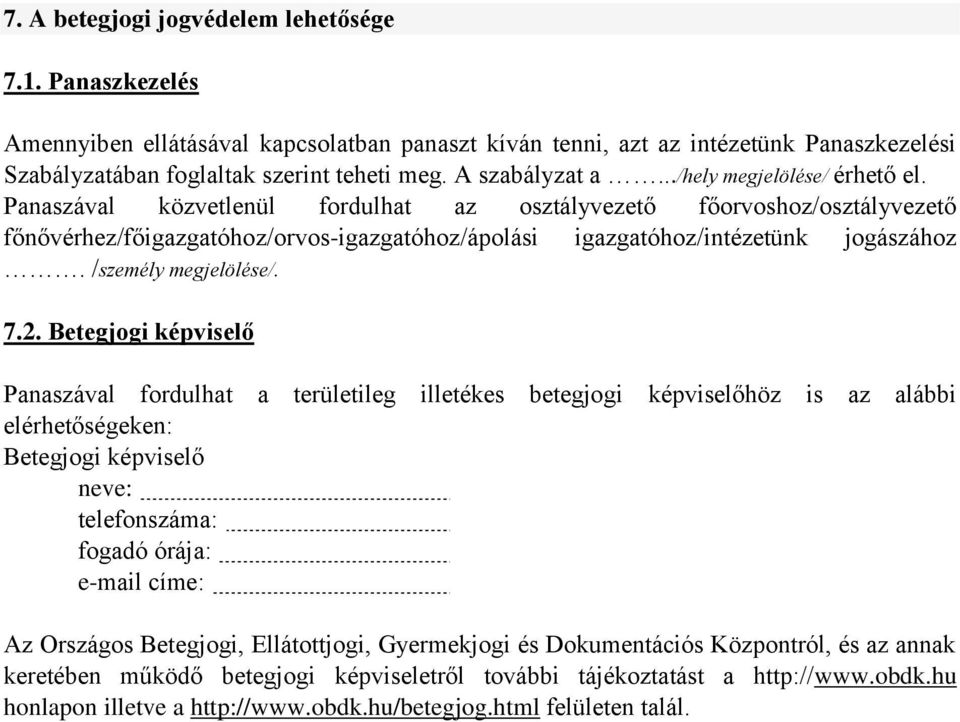 Panaszával közvetlenül fordulhat az osztályvezető főorvoshoz/osztályvezető főnővérhez/főigazgatóhoz/orvos-igazgatóhoz/ápolási igazgatóhoz/intézetünk jogászához. /személy megjelölése/. 7.2.