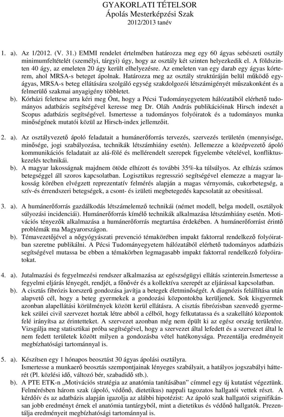 A földszinten 40 ágy, az emeleten 20 ágy került elhelyezésre. Az emeleten van egy darab egy ágyas kórterem, ahol MRSA-s beteget ápolnak.