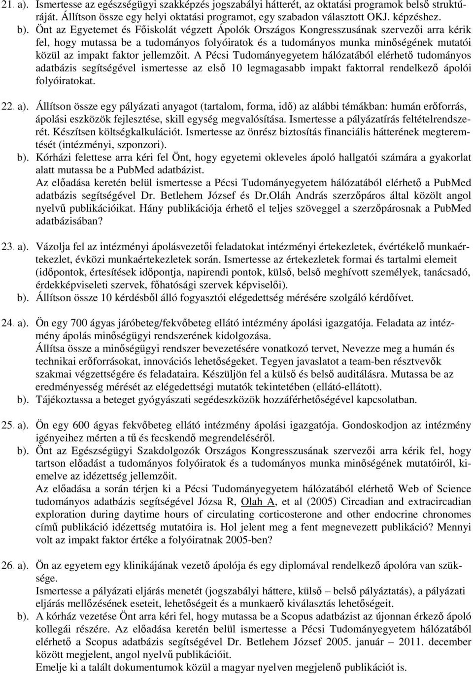 faktor jellemzőit. A Pécsi Tudományegyetem hálózatából elérhető tudományos adatbázis segítségével ismertesse az első 10 legmagasabb impakt faktorral rendelkező ápolói folyóiratokat. 22. a).