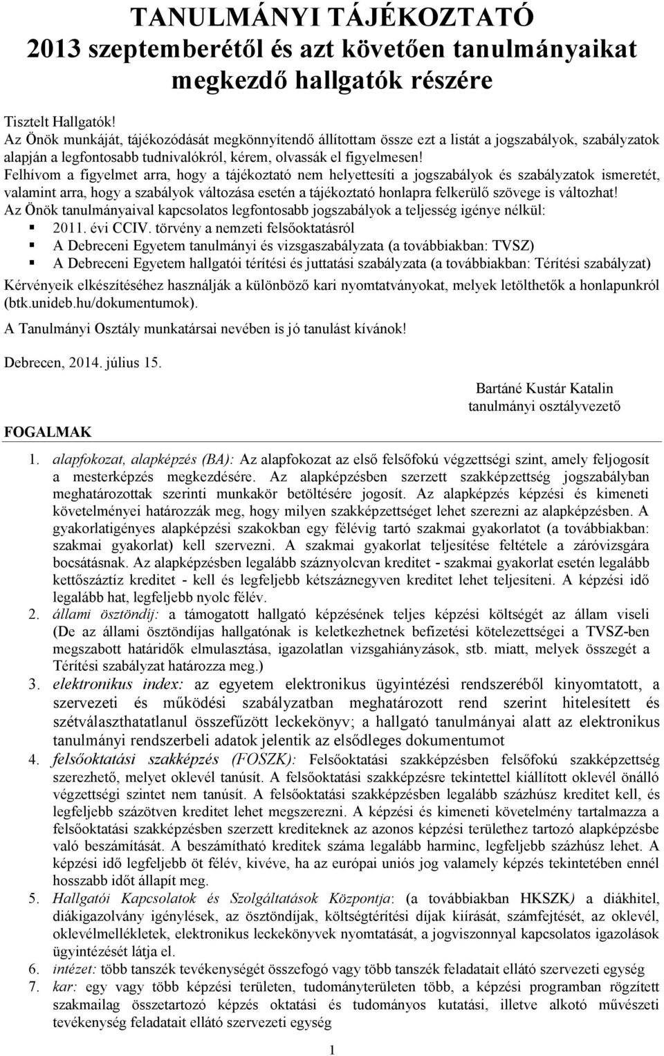 Felhívom a figyelmet arra, hogy a tájékoztató nem helyettesíti a jogszabályok és szabályzatok ismeretét, valamint arra, hogy a szabályok változása esetén a tájékoztató honlapra felkerülő szövege is