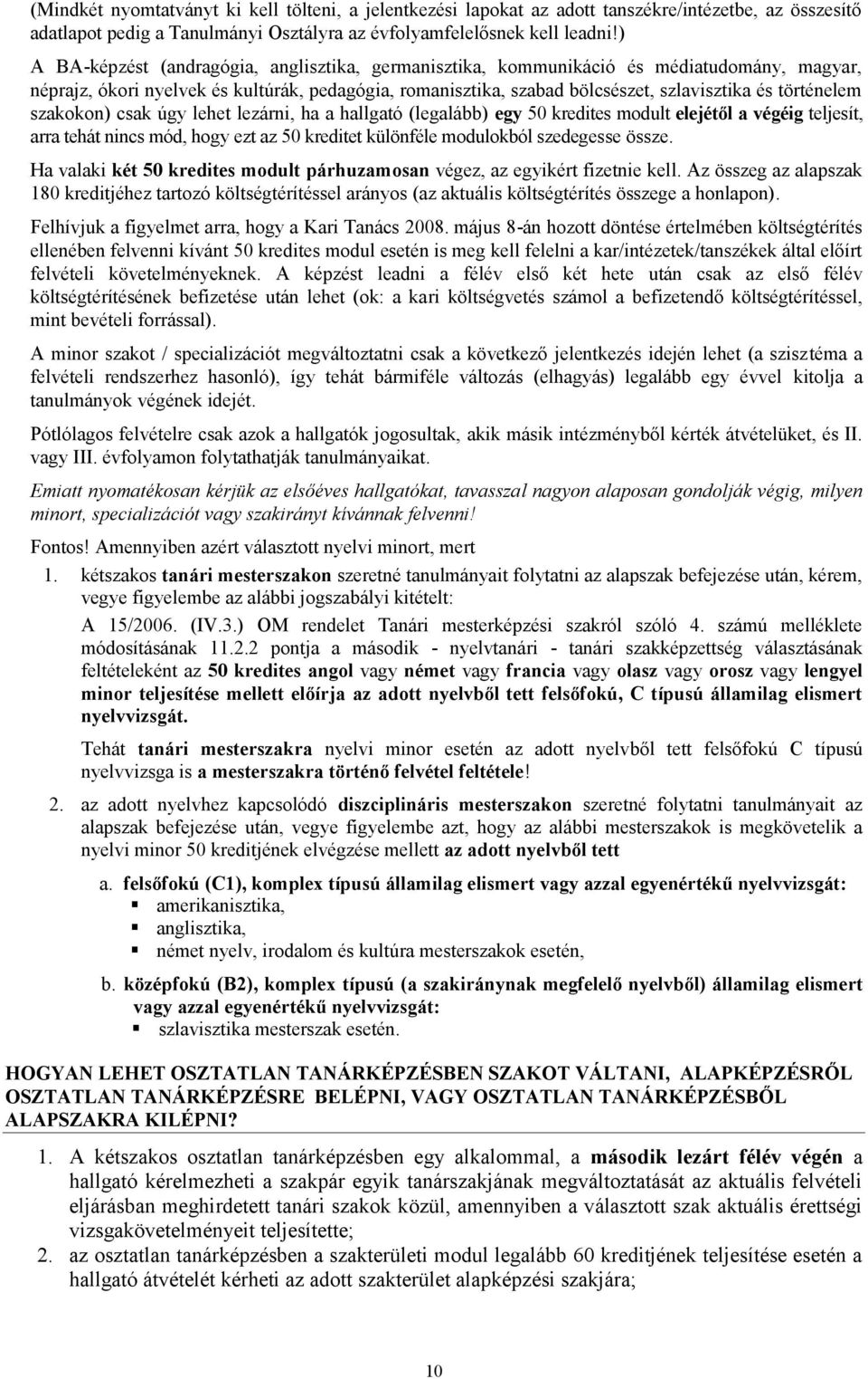 történelem szakokon) csak úgy lehet lezárni, ha a hallgató (legalább) egy 50 kredites modult elejétől a végéig teljesít, arra tehát nincs mód, hogy ezt az 50 kreditet különféle modulokból szedegesse