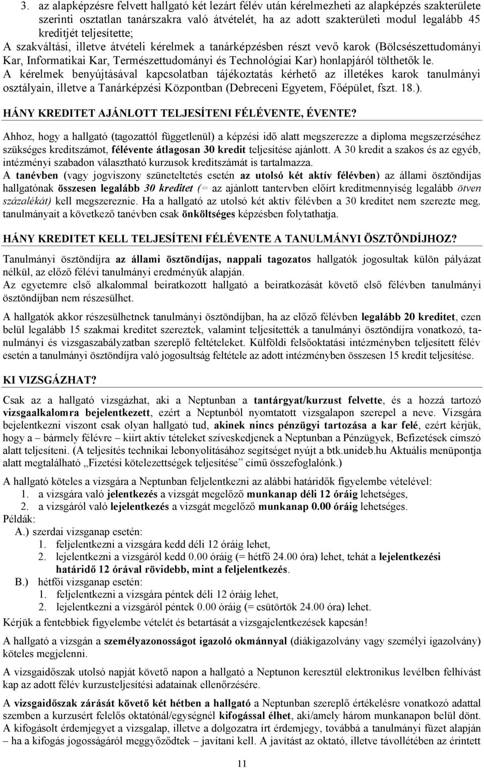 A kérelmek benyújtásával kapcsolatban tájékoztatás kérhető az illetékes karok tanulmányi osztályain, illetve a Tanárképzési Központban (Debreceni Egyetem, Főépület, fszt. 18.).