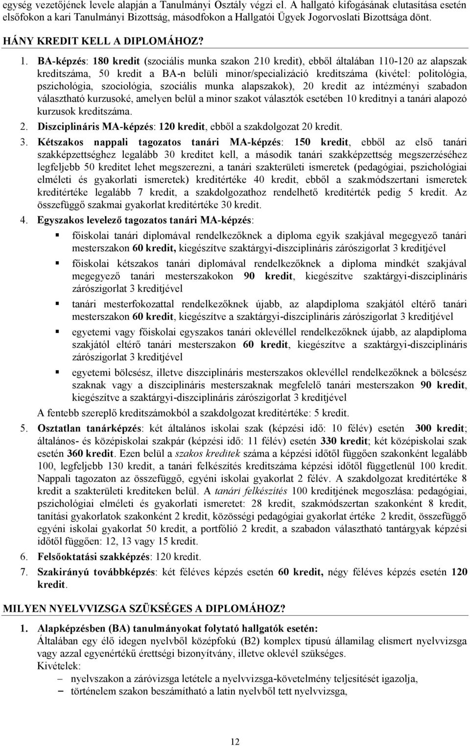 BA-képzés: 180 kredit (szociális munka szakon 210 kredit), ebből általában 110-120 az alapszak kreditszáma, 50 kredit a BA-n belüli minor/specializáció kreditszáma (kivétel: polito lógia,